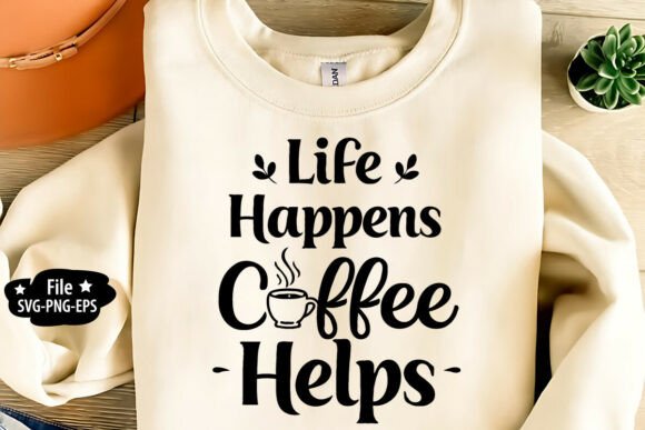 Life Happens Coffee Helps: Graphics for T-Shirt Designs